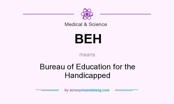 What does BEH mean? It stands for Bureau of Education for the Handicapped