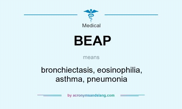 What does BEAP mean? It stands for bronchiectasis, eosinophilia, asthma, pneumonia