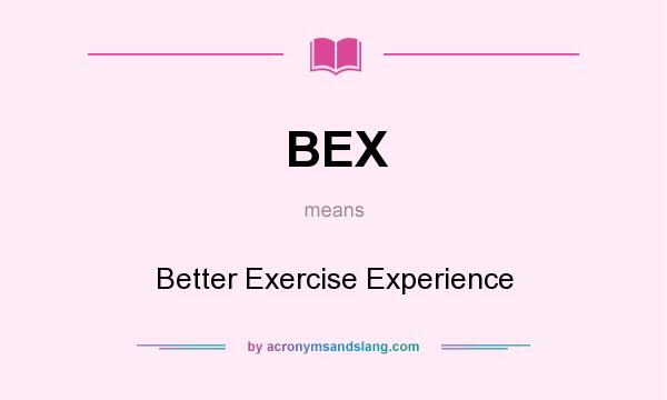What does BEX mean? It stands for Better Exercise Experience