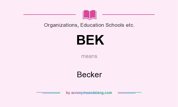 What does BEK mean? It stands for Becker