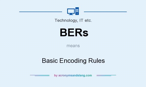 What does BERs mean? It stands for Basic Encoding Rules