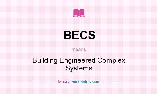 What does BECS mean? It stands for Building Engineered Complex Systems