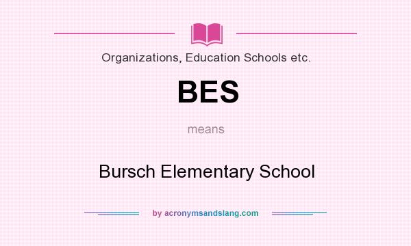 What does BES mean? It stands for Bursch Elementary School