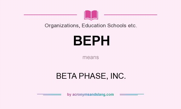 What does BEPH mean? It stands for BETA PHASE, INC.