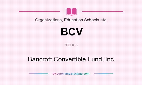 What does BCV mean? It stands for Bancroft Convertible Fund, Inc.