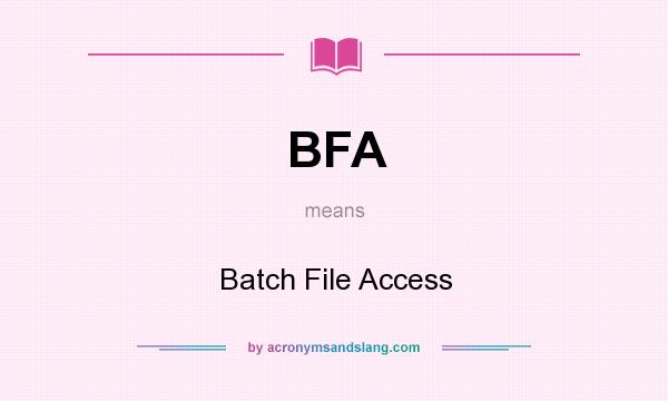 What does BFA mean? It stands for Batch File Access