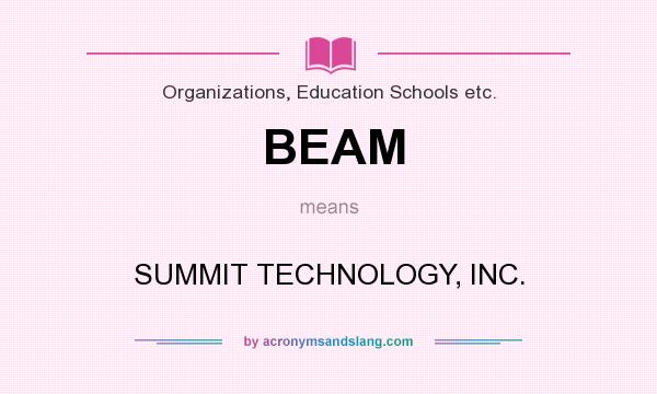 What does BEAM mean? It stands for SUMMIT TECHNOLOGY, INC.