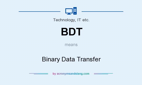 What does BDT mean? It stands for Binary Data Transfer