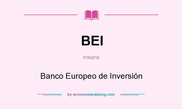 What does BEI mean? It stands for Banco Europeo de Inversión