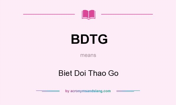 What does BDTG mean? It stands for Biet Doi Thao Go