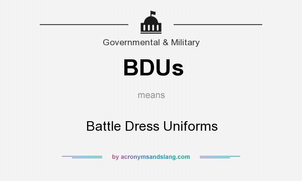 What does BDUs mean? It stands for Battle Dress Uniforms