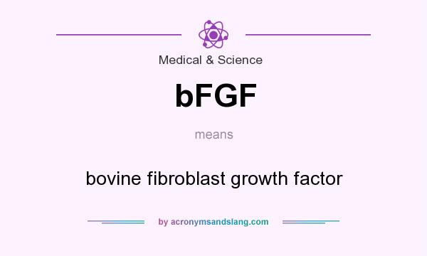 What does bFGF mean? It stands for bovine fibroblast growth factor