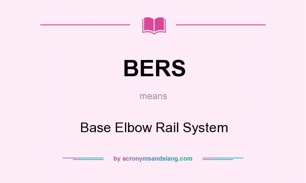 What does BERS mean? It stands for Base Elbow Rail System