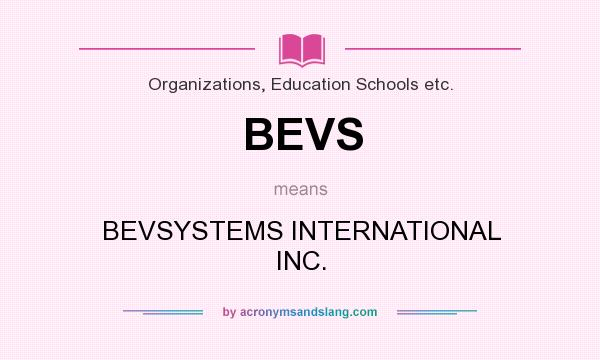What does BEVS mean? It stands for BEVSYSTEMS INTERNATIONAL INC.