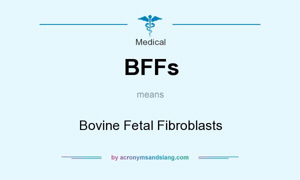 What does BFFs mean? It stands for Bovine Fetal Fibroblasts
