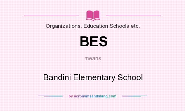 What does BES mean? It stands for Bandini Elementary School