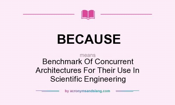 What does BECAUSE mean? It stands for Benchmark Of Concurrent Architectures For Their Use In Scientific Engineering
