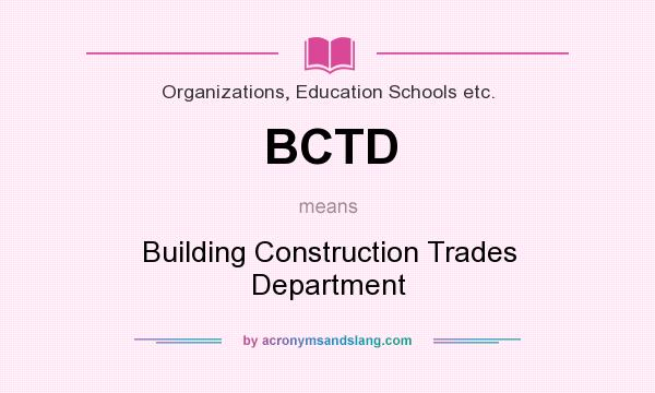 What does BCTD mean? It stands for Building Construction Trades Department