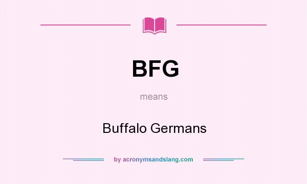 What does BFG mean? It stands for Buffalo Germans