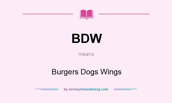 What does BDW mean? It stands for Burgers Dogs Wings