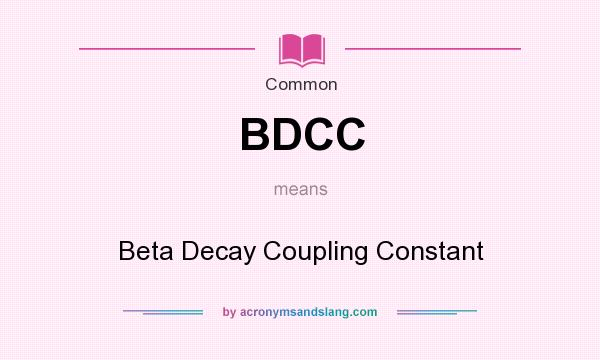 What does BDCC mean? It stands for Beta Decay Coupling Constant