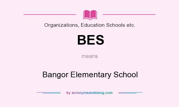 What does BES mean? It stands for Bangor Elementary School