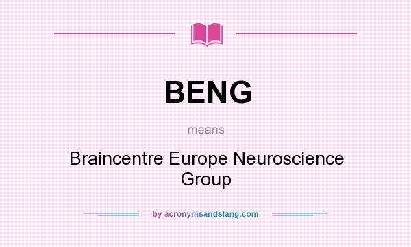 What does BENG mean? It stands for Braincentre Europe Neuroscience Group