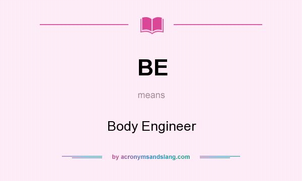 What does BE mean? It stands for Body Engineer