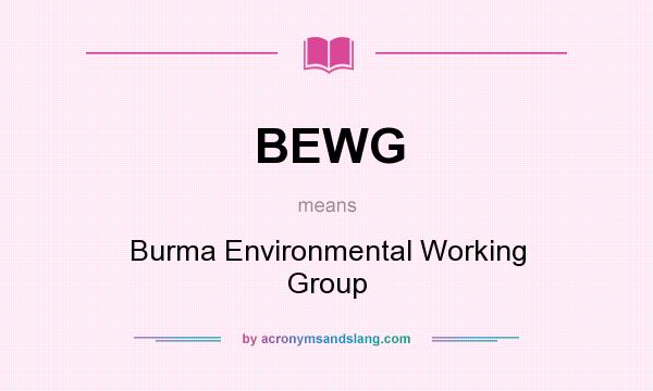 What does BEWG mean? It stands for Burma Environmental Working Group
