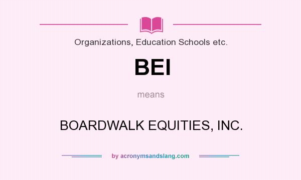 What does BEI mean? It stands for BOARDWALK EQUITIES, INC.
