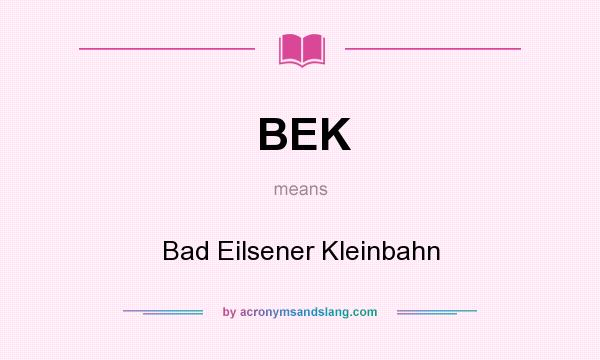What does BEK mean? It stands for Bad Eilsener Kleinbahn