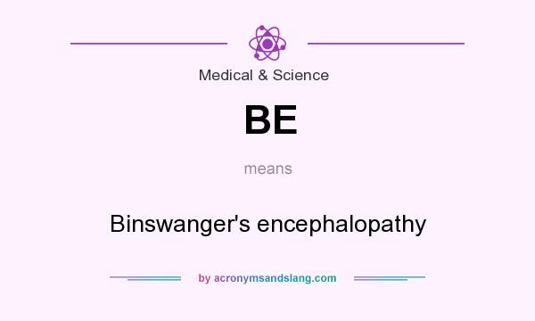 What does BE mean? It stands for Binswanger`s encephalopathy