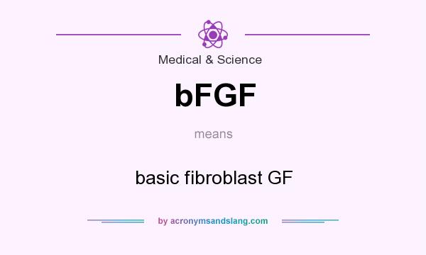 What does bFGF mean? It stands for basic fibroblast GF