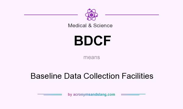 What does BDCF mean? It stands for Baseline Data Collection Facilities