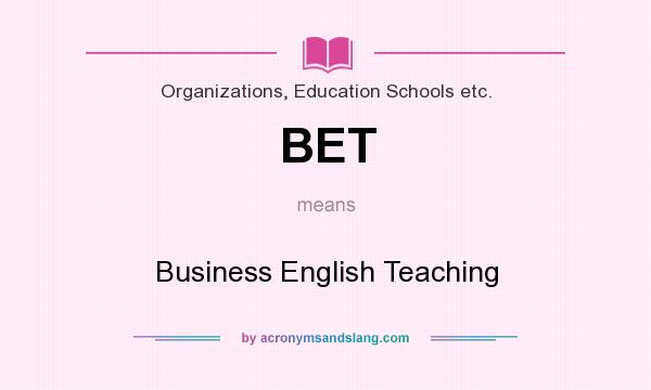 What does BET mean? It stands for Business English Teaching