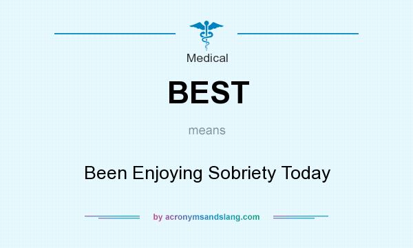 What does BEST mean? It stands for Been Enjoying Sobriety Today