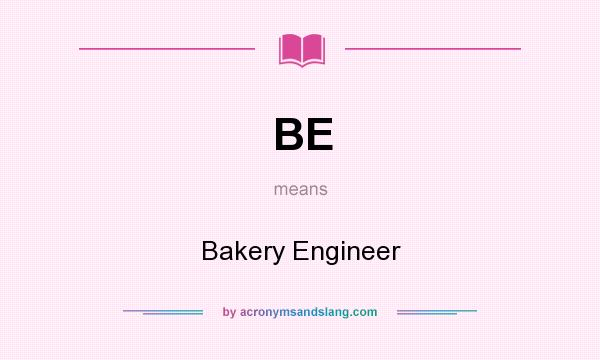 What does BE mean? It stands for Bakery Engineer