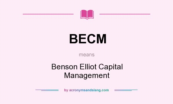 What does BECM mean? It stands for Benson Elliot Capital Management