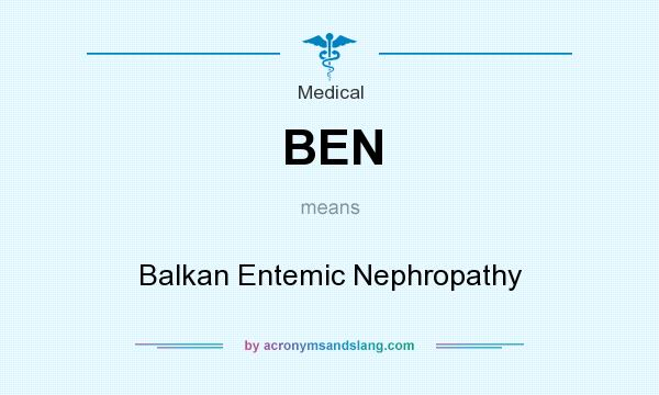 What does BEN mean? It stands for Balkan Entemic Nephropathy