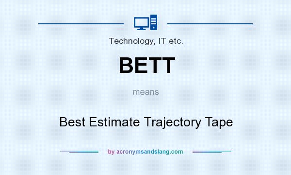 What does BETT mean? It stands for Best Estimate Trajectory Tape