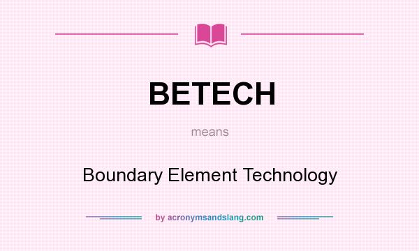 What does BETECH mean? It stands for Boundary Element Technology