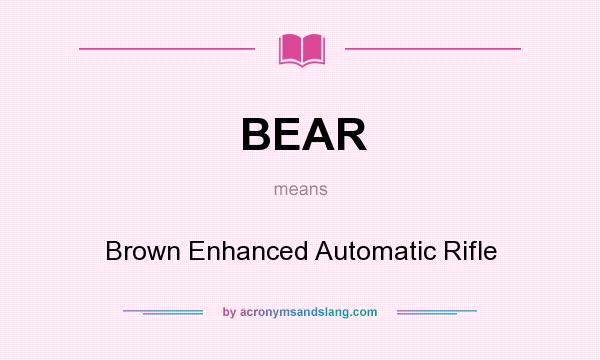 What does BEAR mean? It stands for Brown Enhanced Automatic Rifle