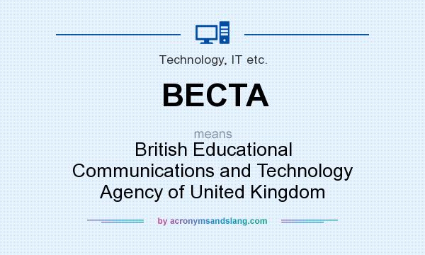 What does BECTA mean? It stands for British Educational Communications and Technology Agency of United Kingdom