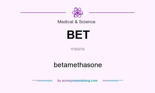What does BET mean? It stands for betamethasone