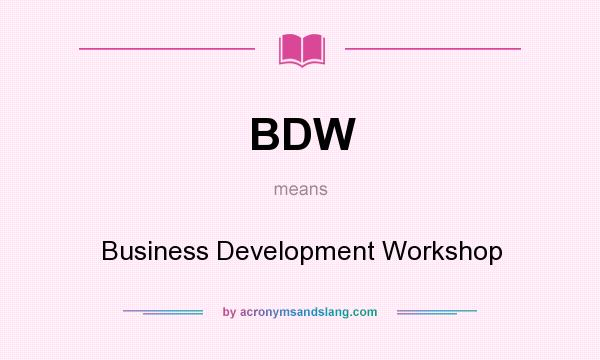What does BDW mean? It stands for Business Development Workshop