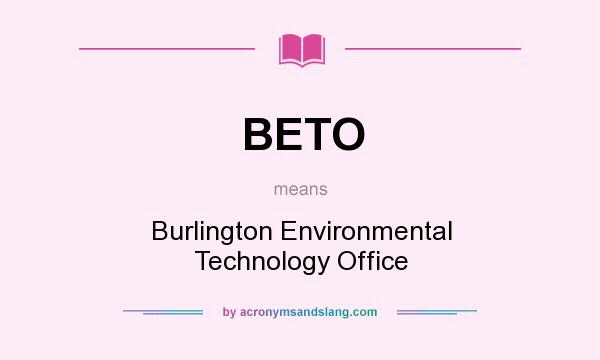 What does BETO mean? It stands for Burlington Environmental Technology Office
