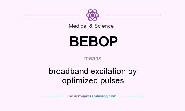 What does BEBOP mean? It stands for broadband excitation by optimized pulses
