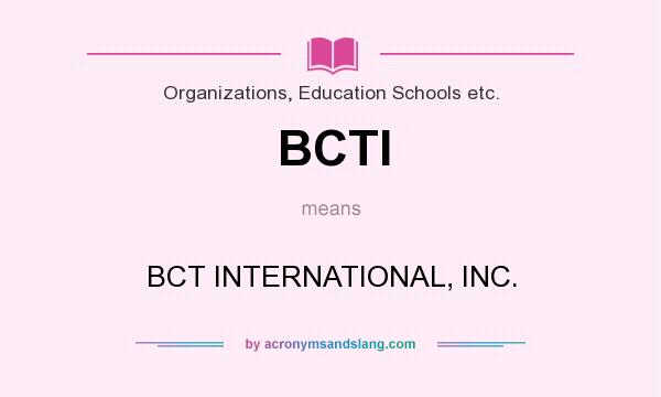 What does BCTI mean? It stands for BCT INTERNATIONAL, INC.