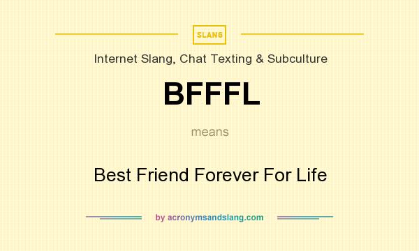 What does BFFFL mean? It stands for Best Friend Forever For Life