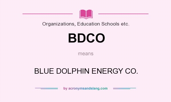 What does BDCO mean? It stands for BLUE DOLPHIN ENERGY CO.